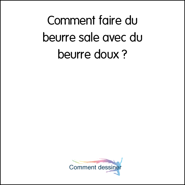 Comment faire du beurre salé avec du beurre doux